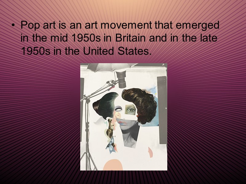 Pop art is an art movement that emerged in the mid 1950s in Britain